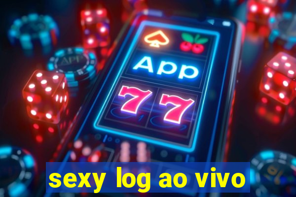 sexy log ao vivo